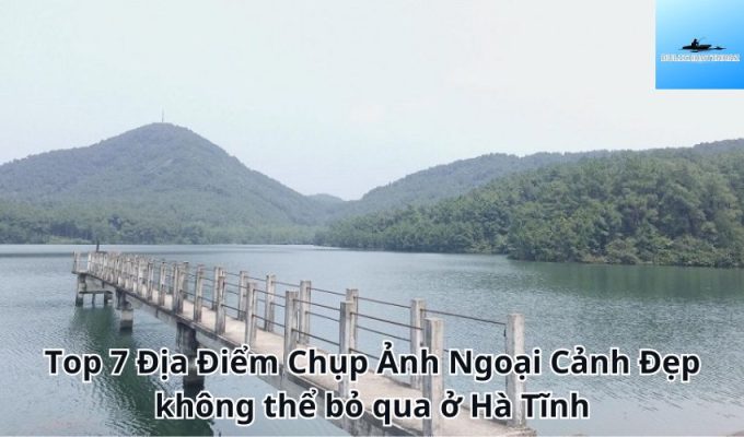 Top 7 Địa Điểm Chụp Ảnh Ngoại Cảnh Đẹp không thể bỏ qua ở Hà Tĩnh