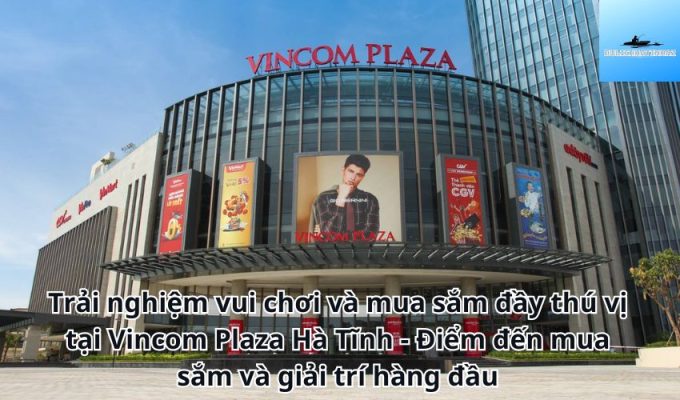 Trải nghiệm vui chơi và mua sắm đầy thú vị tại Vincom Plaza Hà Tĩnh - Điểm đến mua sắm và giải trí hàng đầu