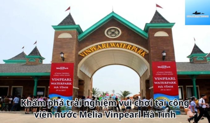 Khám phá trải nghiệm vui chơi tại công viên nước Melia Vinpearl Hà Tĩnh