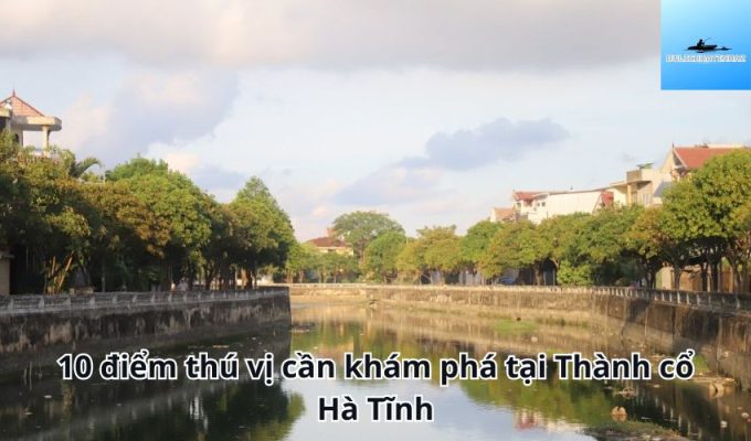 10 điểm thú vị cần khám phá tại Thành cổ Hà Tĩnh