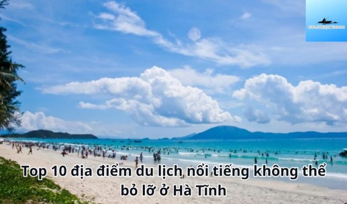 Top 10 địa điểm du lịch nổi tiếng không thể bỏ lỡ ở Hà Tĩnh