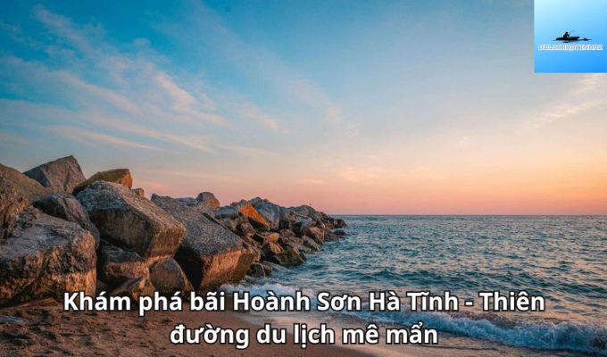 Khám phá bãi Hoành Sơn Hà Tĩnh - Thiên đường du lịch mê mẩn